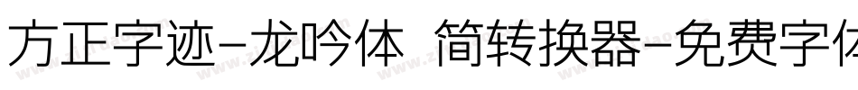 方正字迹-龙吟体 简转换器字体转换